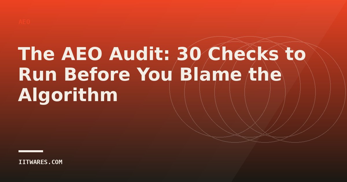 The AEO Audit: 30 Checks to Run Before You Blame the Algorithm